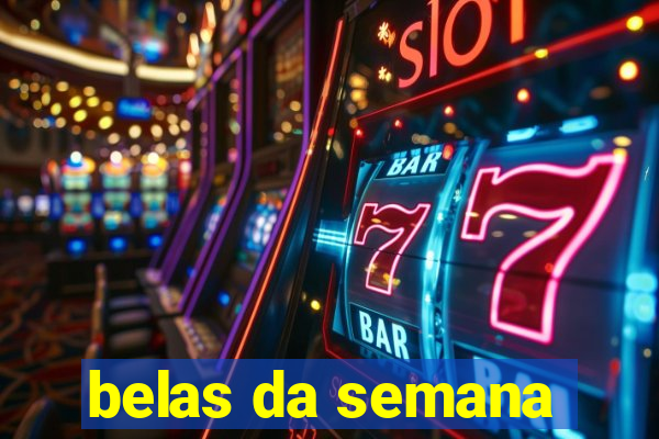 belas da semana
